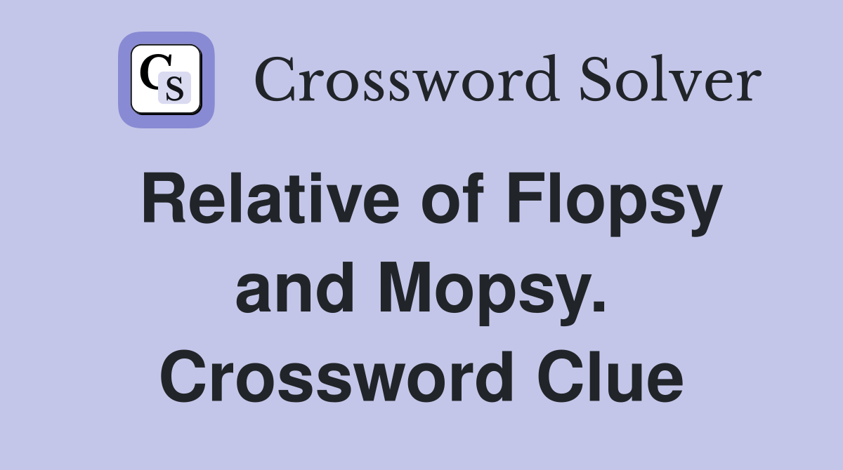 Relative of Flopsy and Mopsy. Crossword Clue