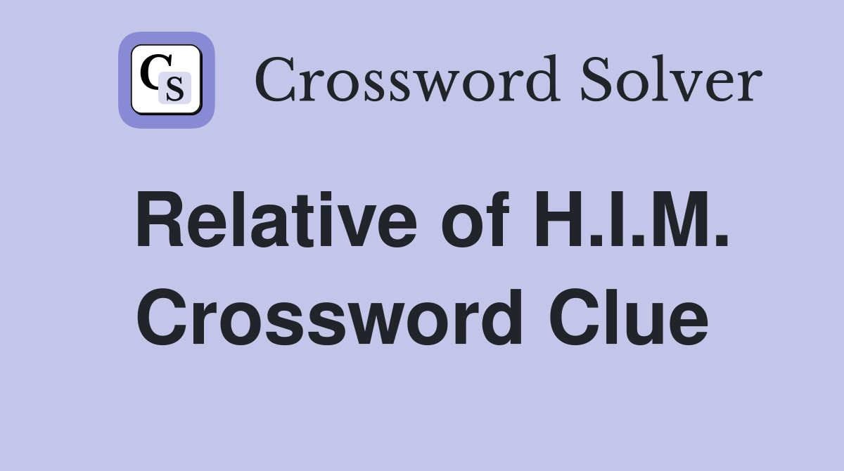 Relative of H.I.M. Crossword Clue