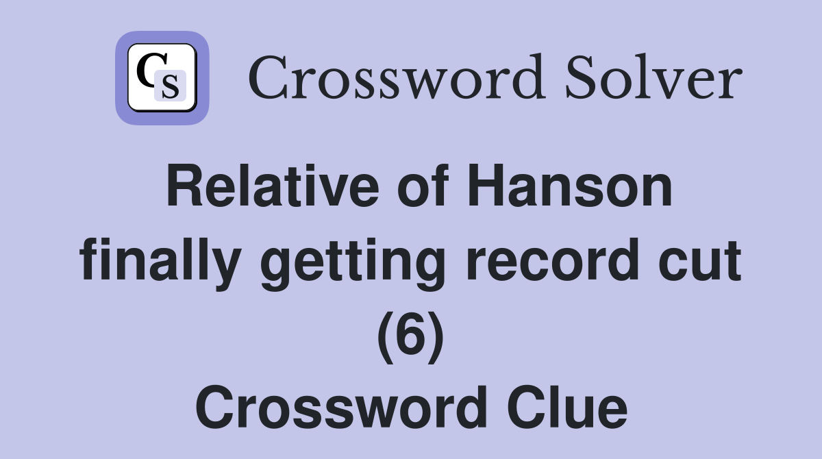 Relative of Hanson finally getting record cut (6) Crossword Clue