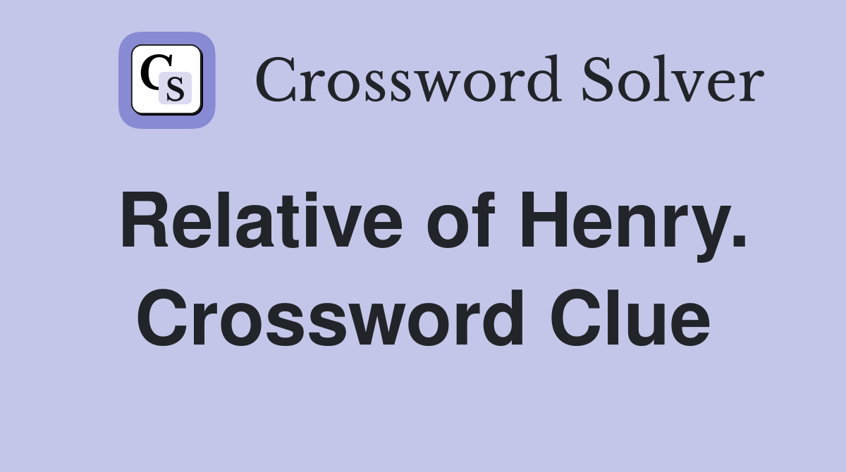 Relative of Henry. Crossword Clue