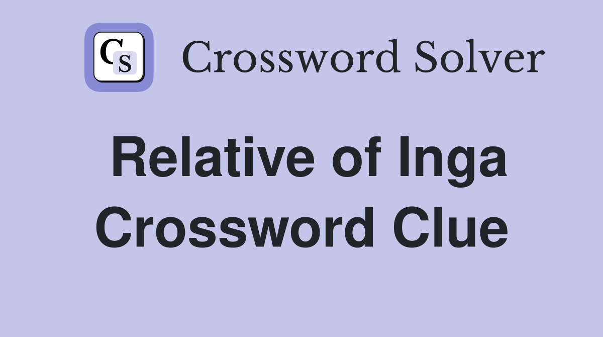 Relative of Inga Crossword Clue