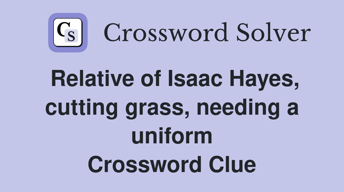 Relative of Isaac Hayes, cutting grass, needing a uniform Crossword Clue