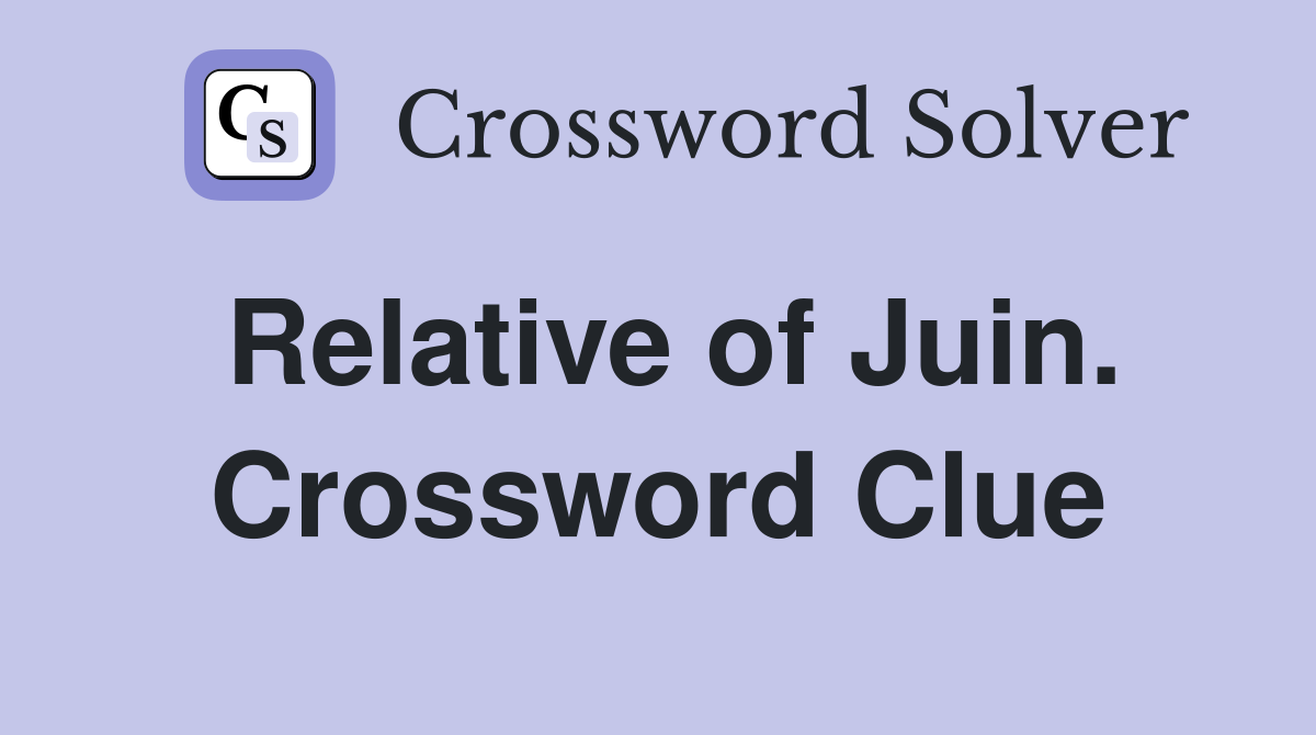 Relative of Juin. Crossword Clue