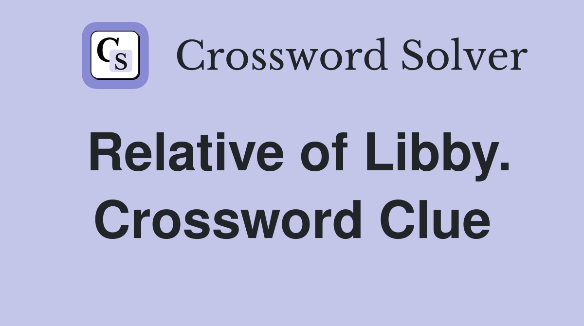 Relative of Libby. Crossword Clue