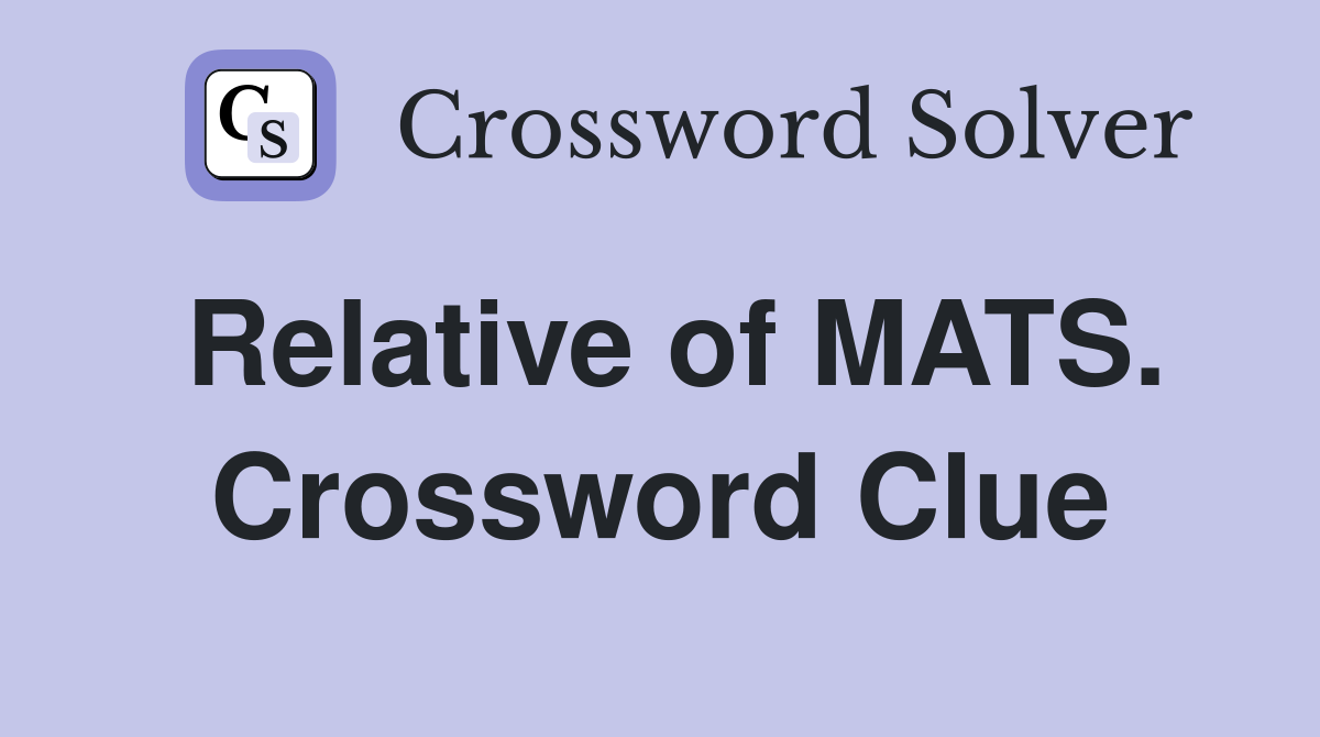 Relative of MATS. Crossword Clue