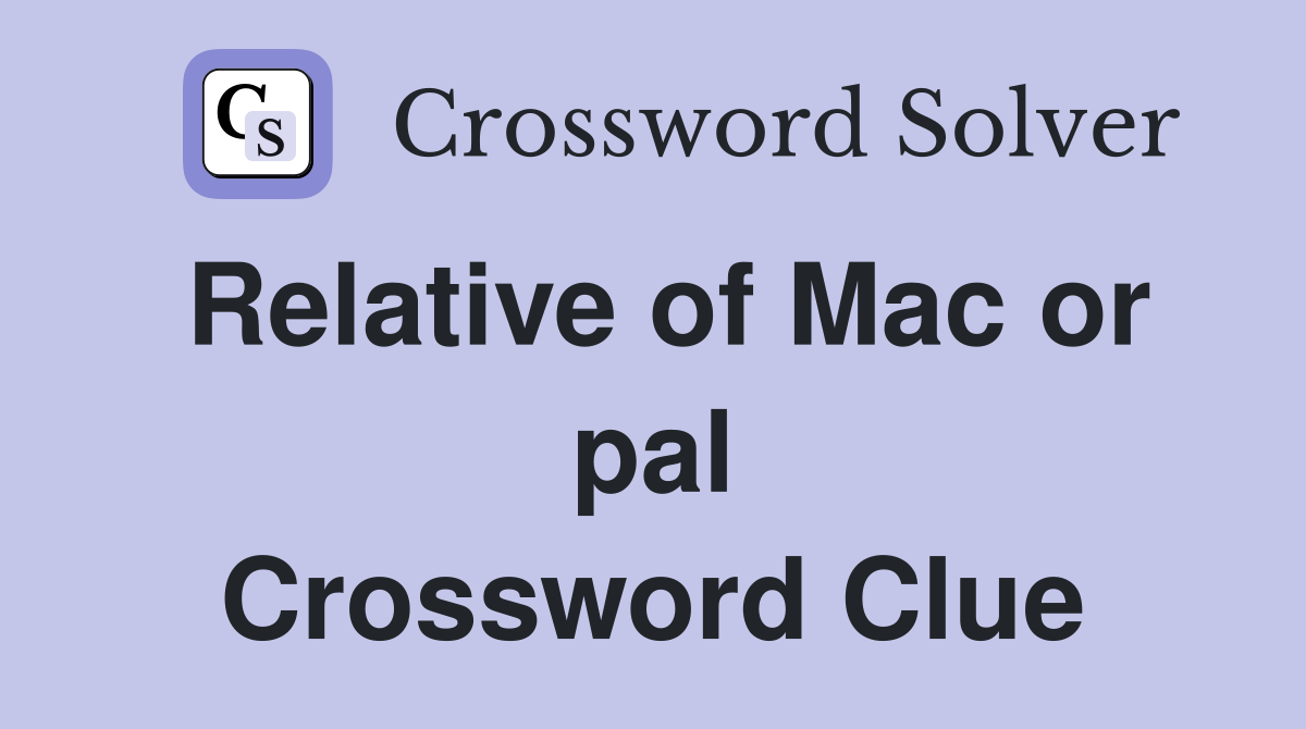 Relative of Mac or pal Crossword Clue