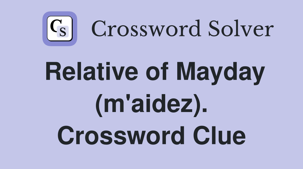 Relative of Mayday (m'aidez). Crossword Clue