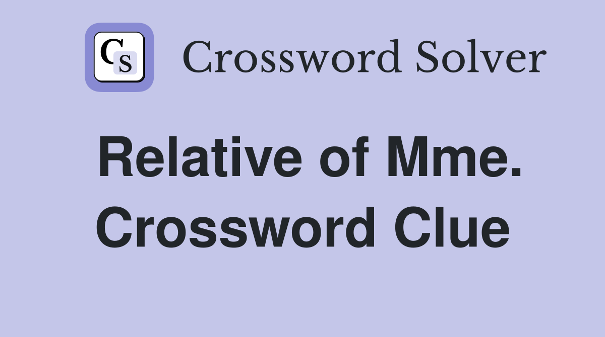 Relative of Mme. Crossword Clue
