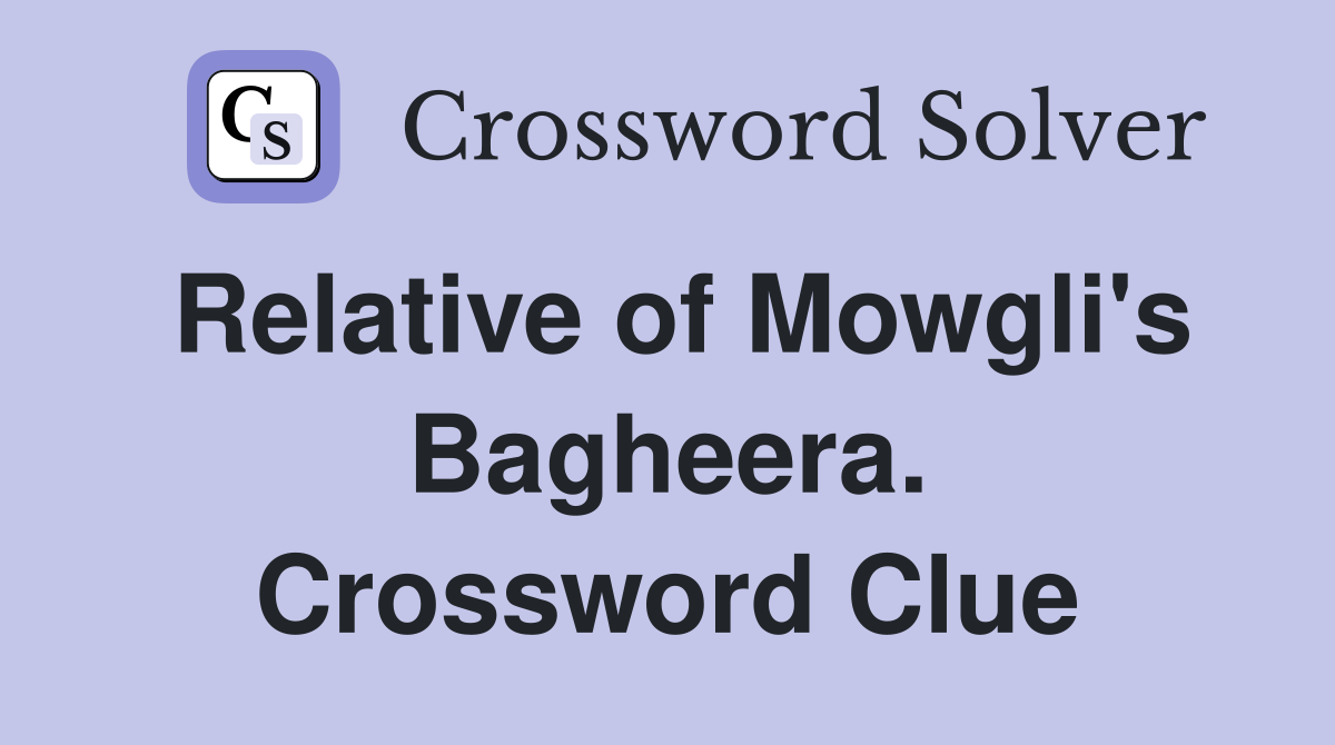 Relative of Mowgli's Bagheera. Crossword Clue