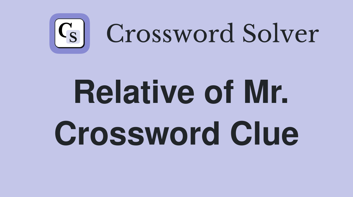 Relative of Mr. Crossword Clue