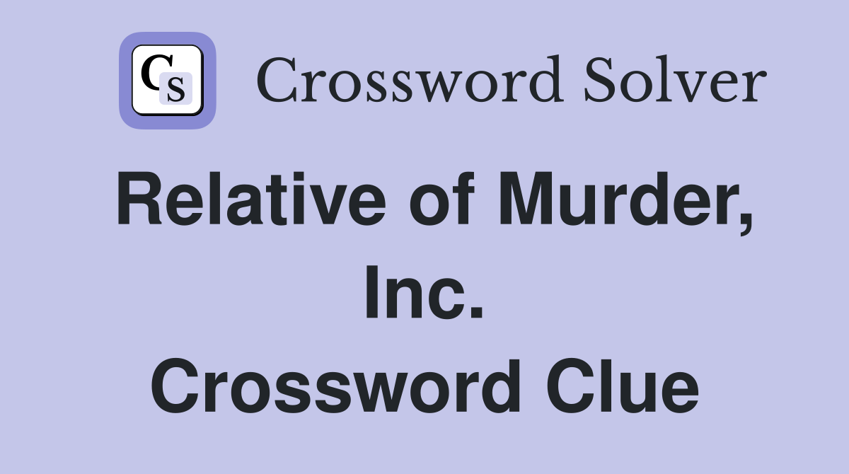 Relative of Murder, Inc. Crossword Clue