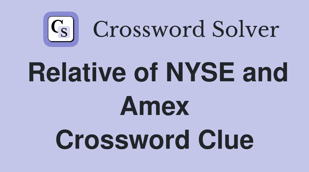 Relative of NYSE and Amex Crossword Clue
