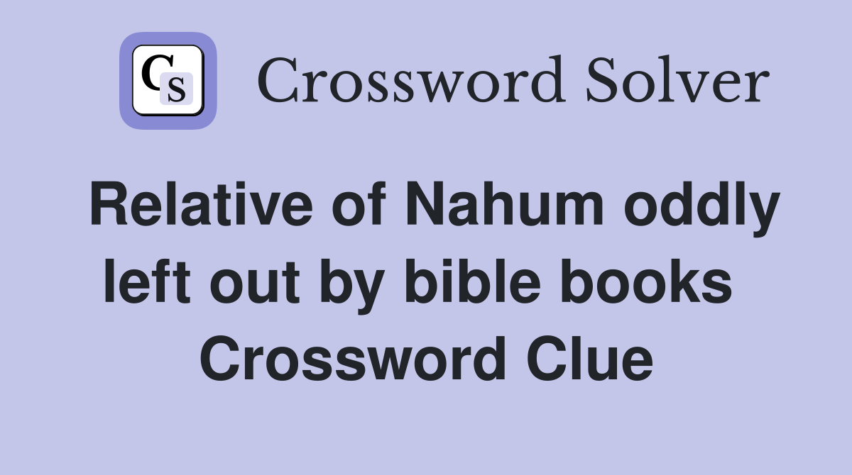 Relative of Nahum oddly left out by bible books  Crossword Clue
