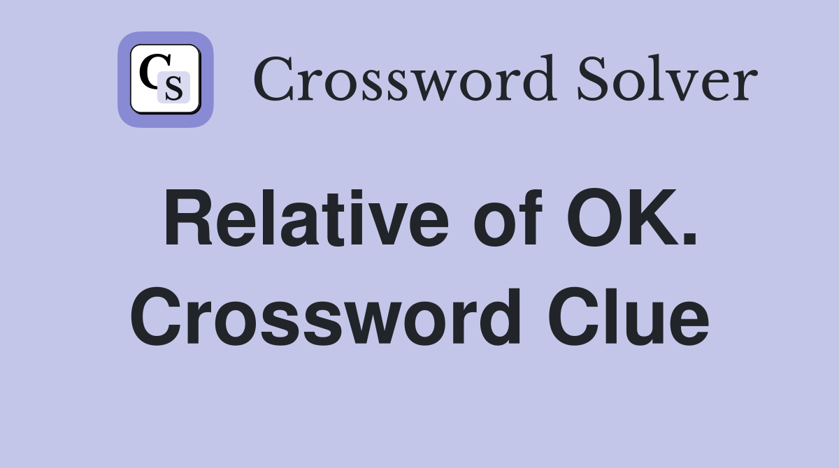 Relative of OK. Crossword Clue