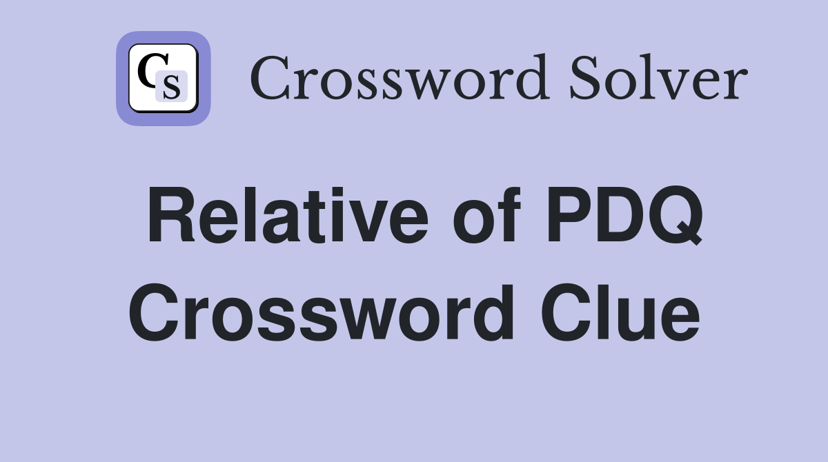 Relative of PDQ Crossword Clue