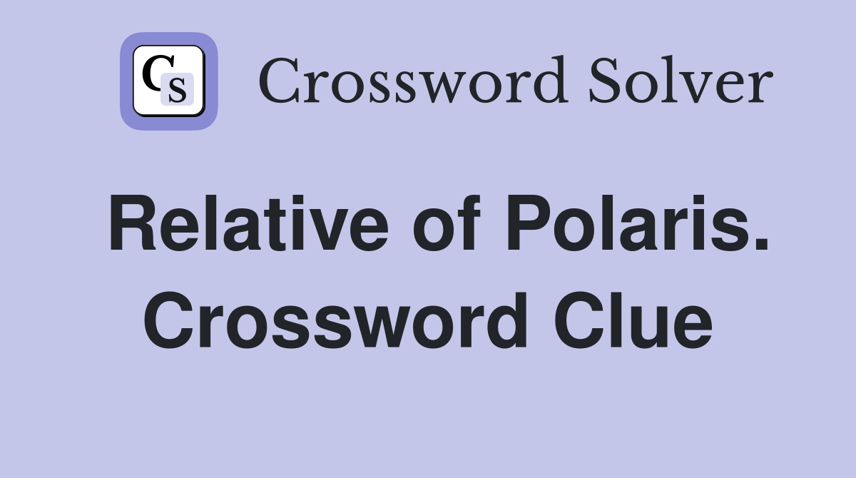 Relative of Polaris. Crossword Clue