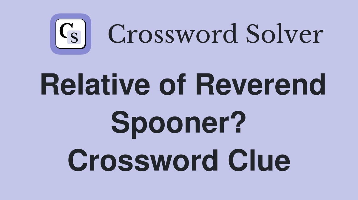 Relative of Reverend Spooner? Crossword Clue