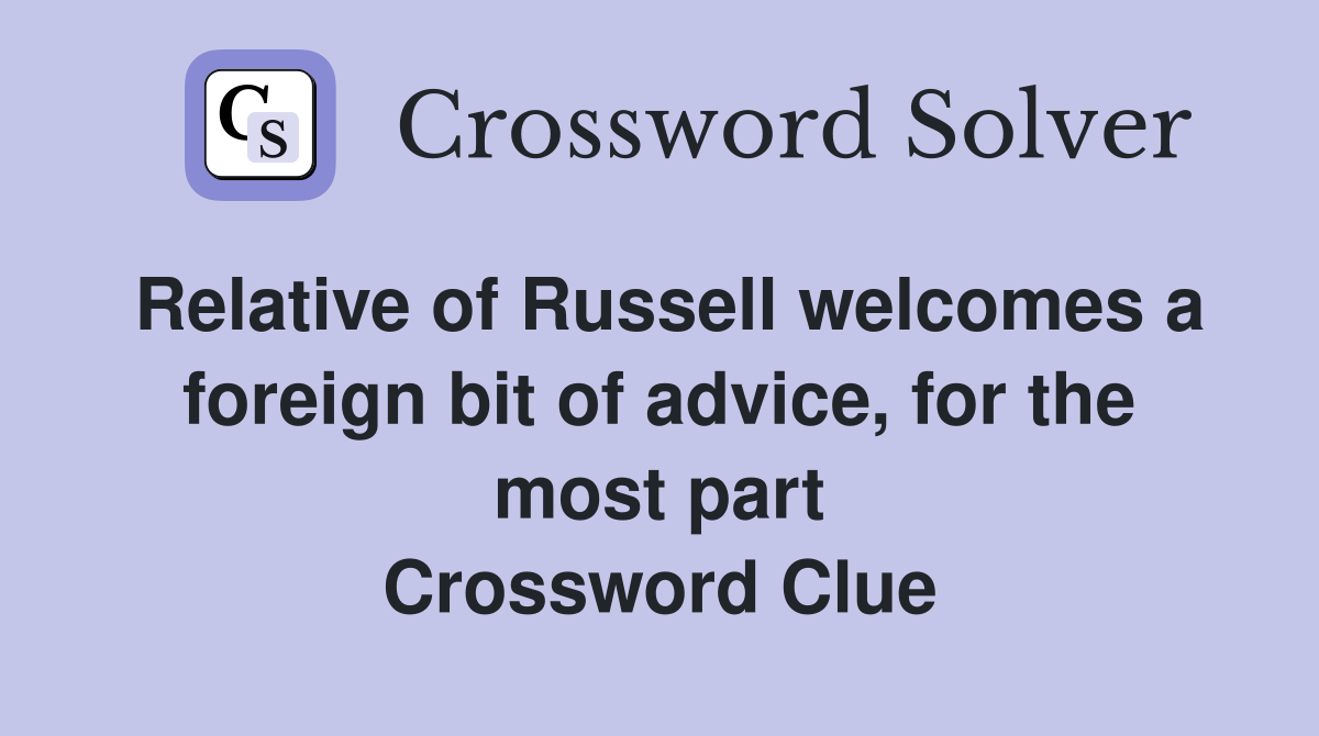 Relative of Russell welcomes a foreign bit of advice, for the most part Crossword Clue