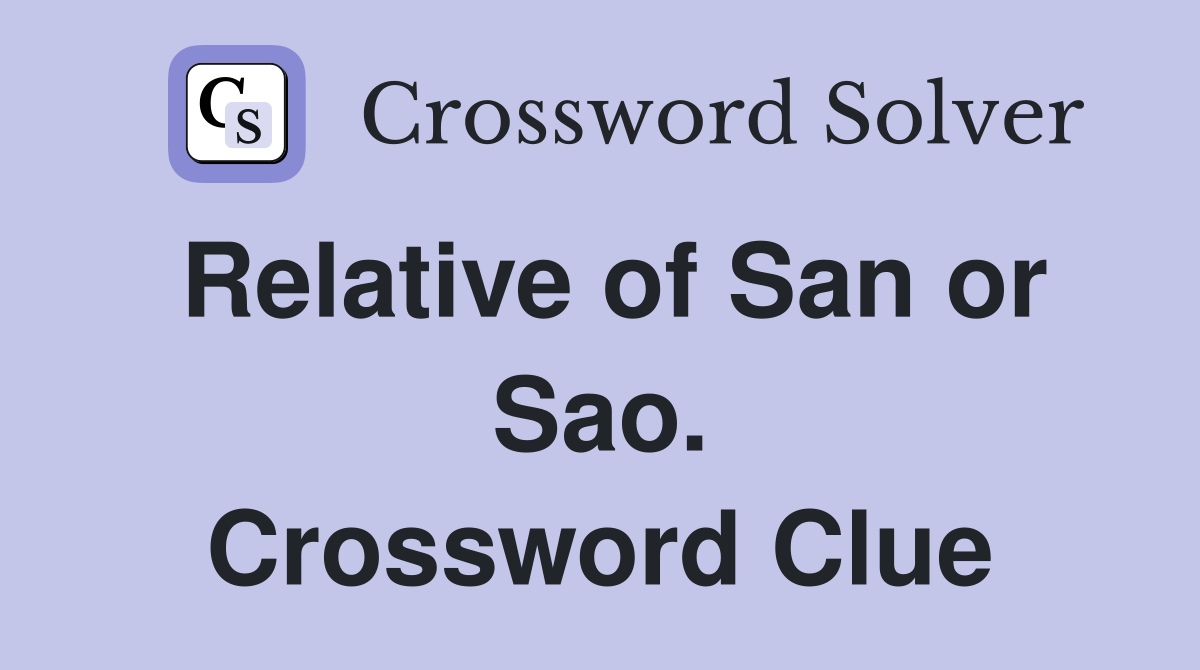 Relative of San or Sao. Crossword Clue