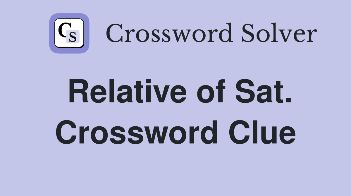 Relative of Sat. Crossword Clue