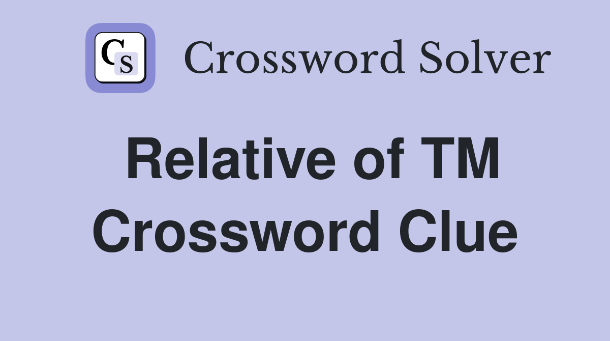 Relative of TM Crossword Clue