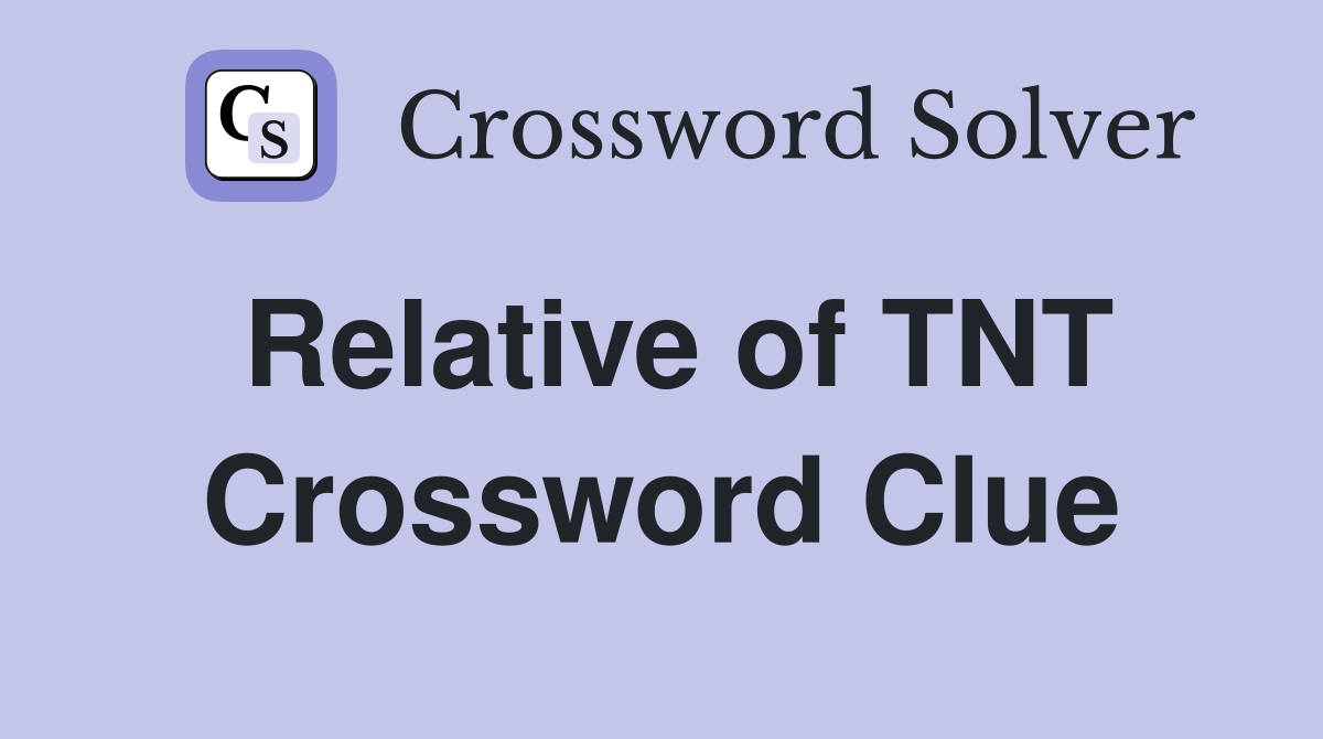 Relative of TNT Crossword Clue