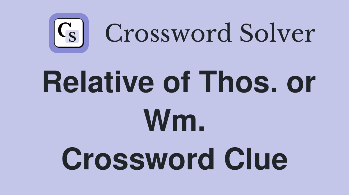 Relative of Thos. or Wm. Crossword Clue
