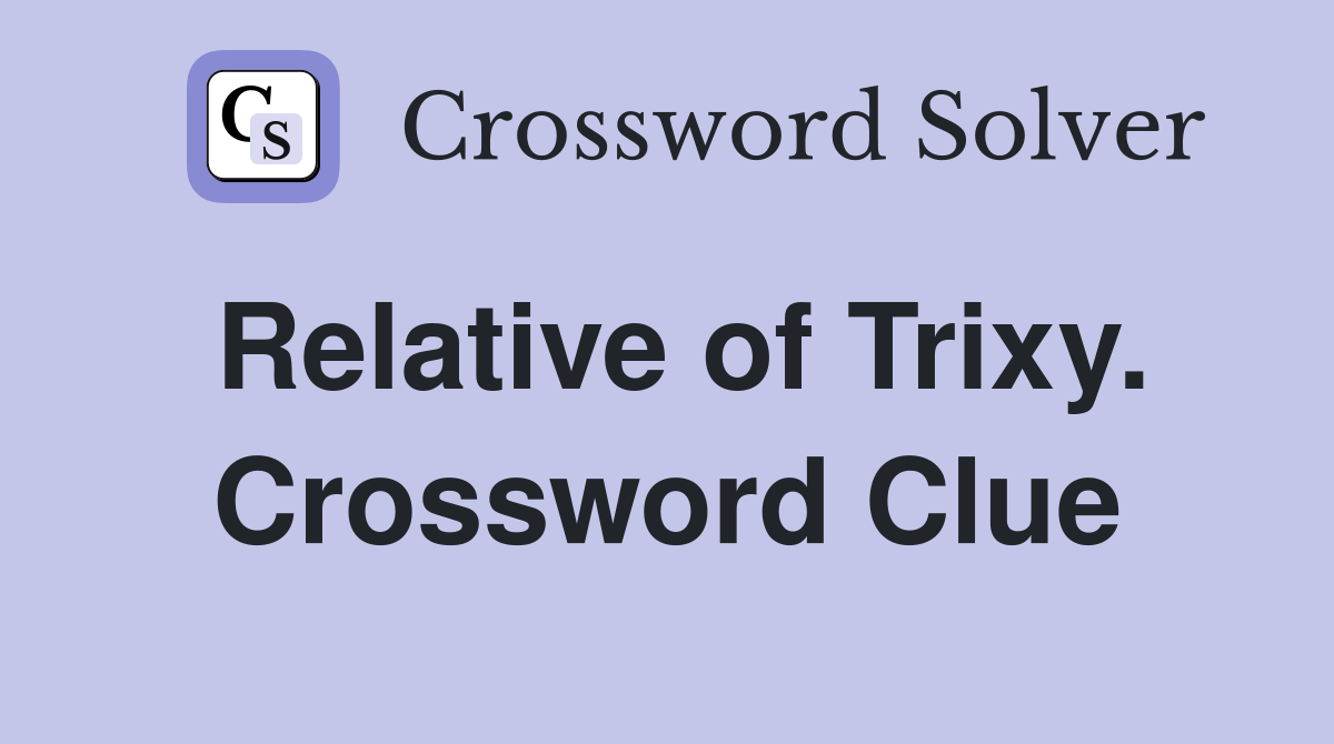 Relative of Trixy. Crossword Clue