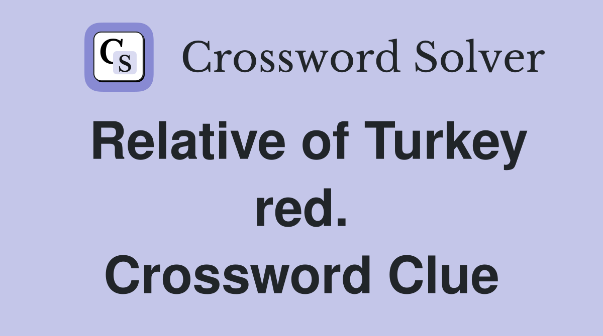 Relative of Turkey red. Crossword Clue