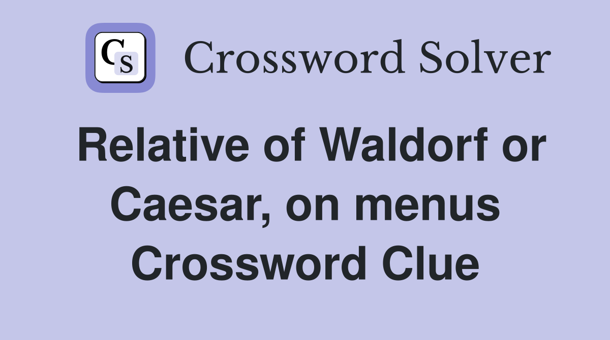 Relative of Waldorf or Caesar, on menus Crossword Clue