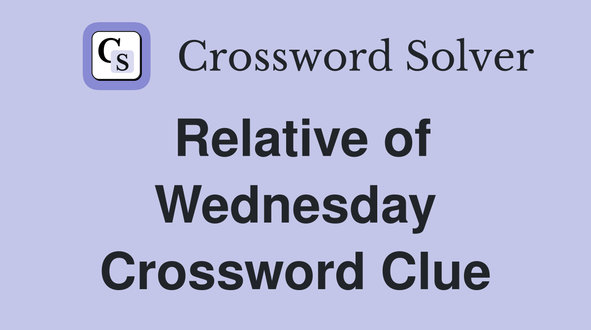 Relative of Wednesday Crossword Clue