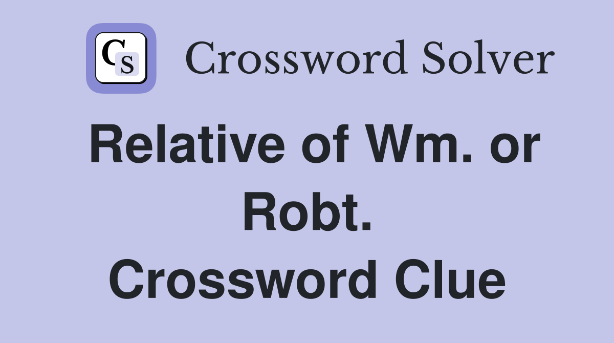 Relative of Wm. or Robt. Crossword Clue