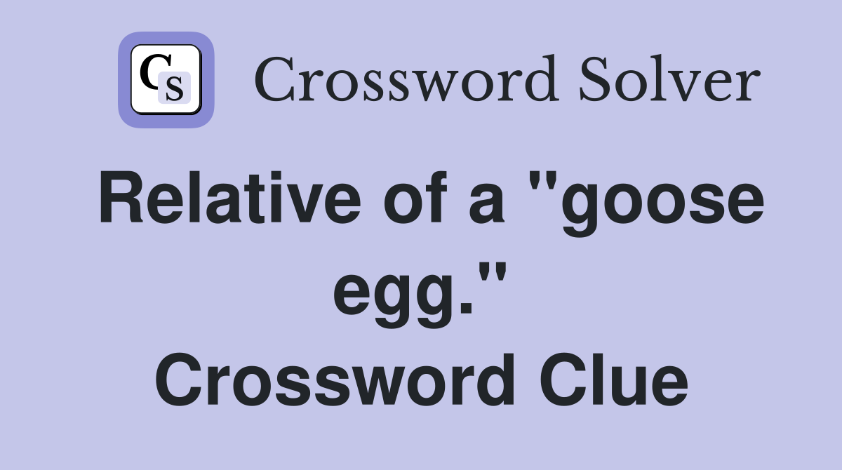 Relative of a "goose egg." Crossword Clue