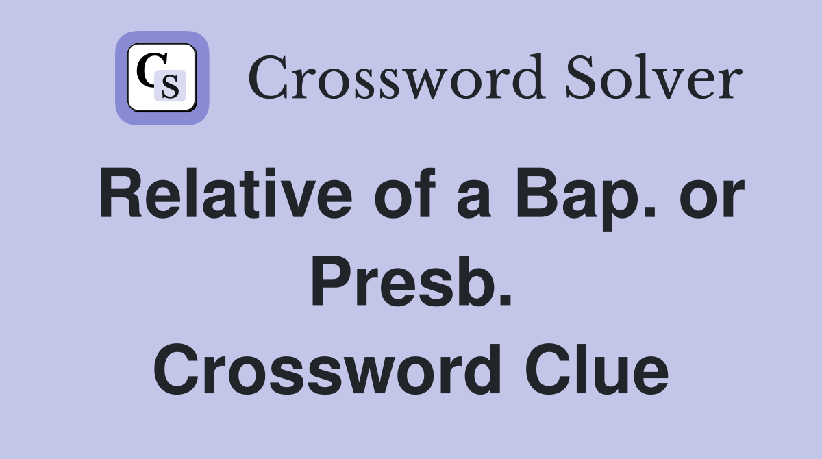 Relative of a Bap. or Presb. Crossword Clue