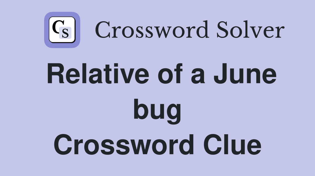 Relative of a June bug Crossword Clue