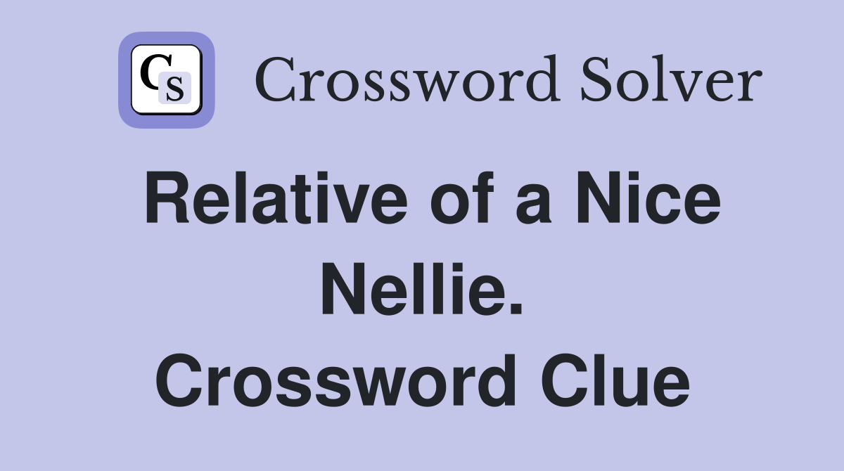 Relative of a Nice Nellie. Crossword Clue