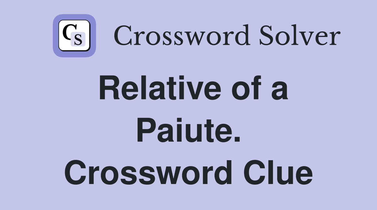 Relative of a Paiute. Crossword Clue
