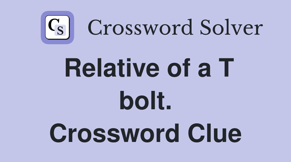 Relative of a T bolt. Crossword Clue