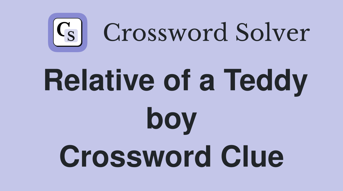 Relative of a Teddy boy Crossword Clue