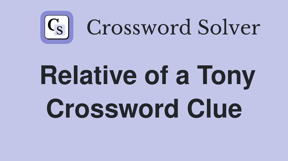 Relative of a Tony Crossword Clue