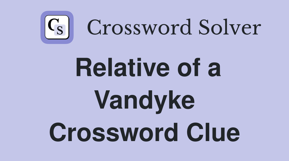 Relative of a Vandyke Crossword Clue