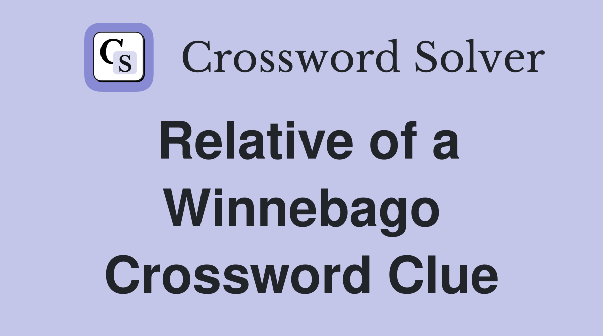 Relative of a Winnebago Crossword Clue
