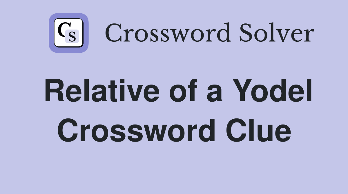 Relative of a Yodel Crossword Clue