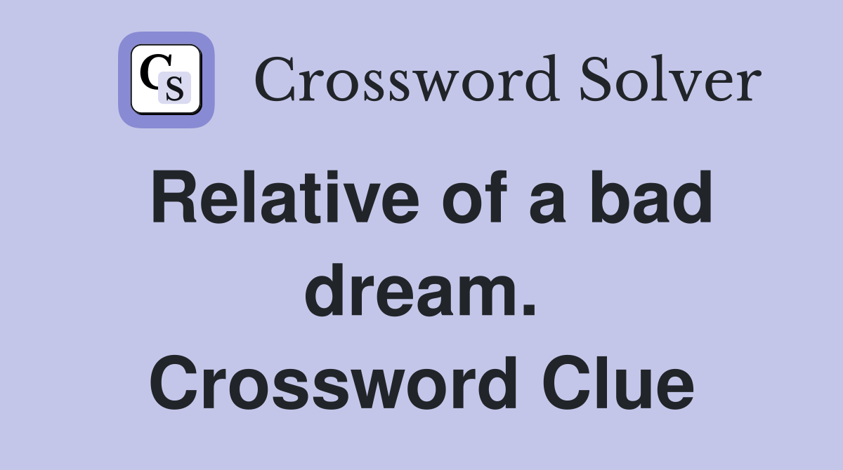 Relative of a bad dream. Crossword Clue