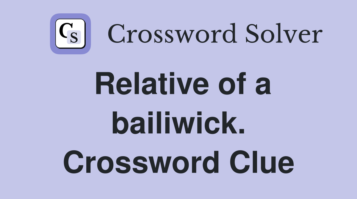 Relative of a bailiwick. Crossword Clue