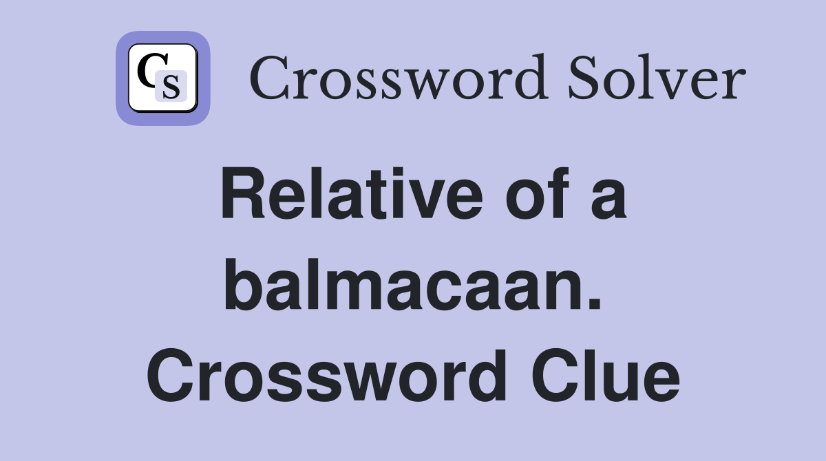 Relative of a balmacaan. Crossword Clue