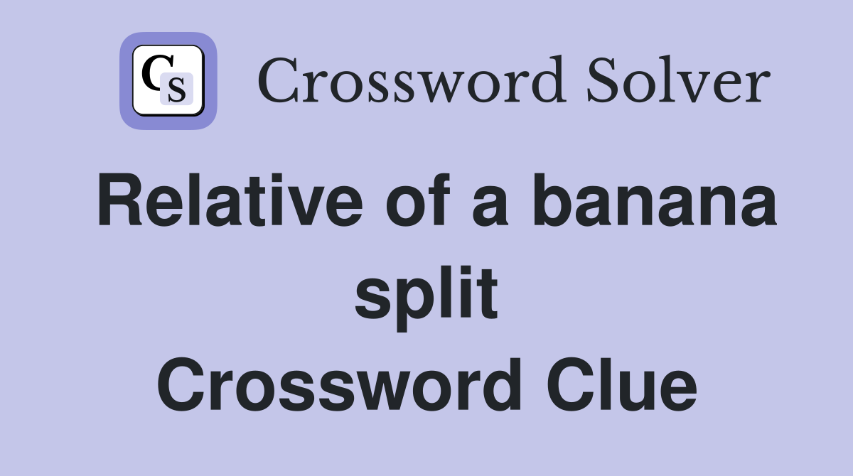 Relative of a banana split Crossword Clue