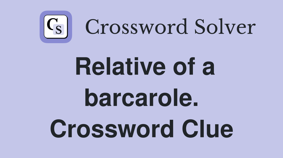 Relative of a barcarole. Crossword Clue