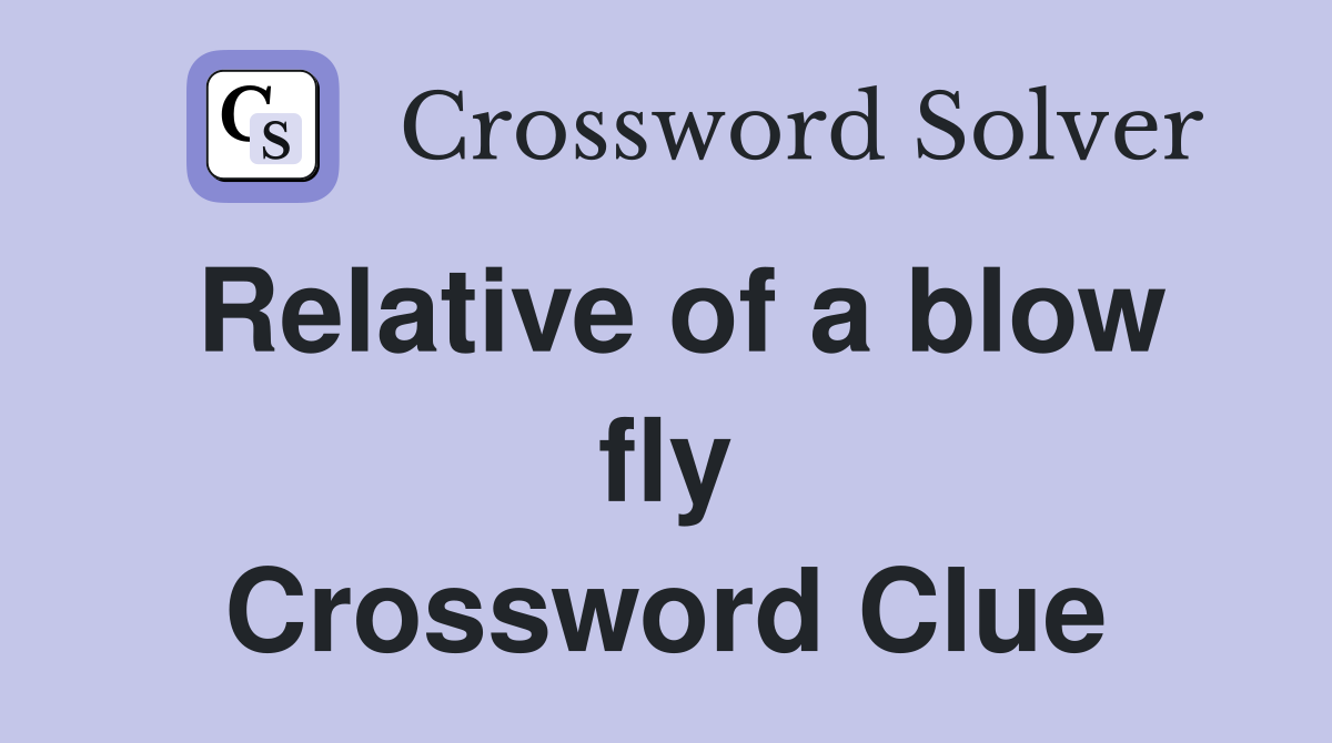 Relative of a blow fly Crossword Clue