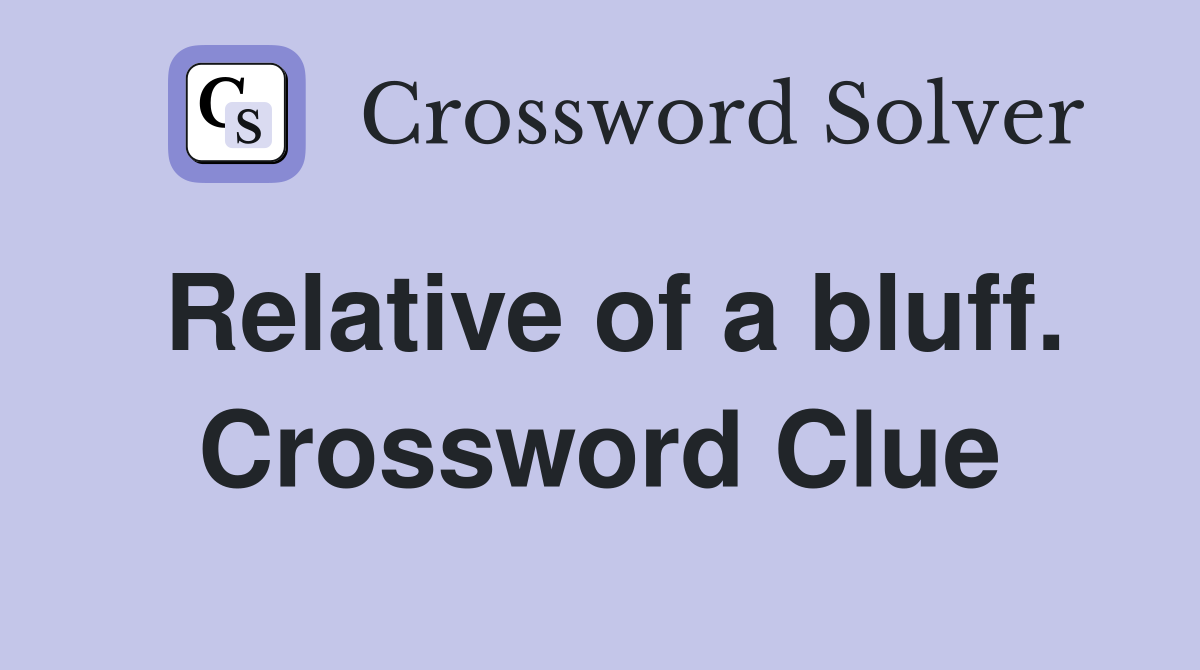 Relative of a bluff. Crossword Clue